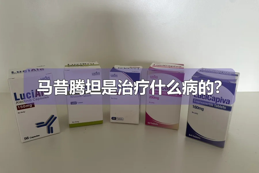 马昔腾坦是治疗什么病的?